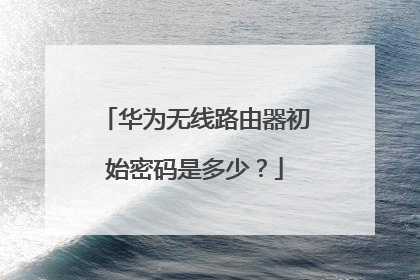 华为无线路由器初始密码是多少?