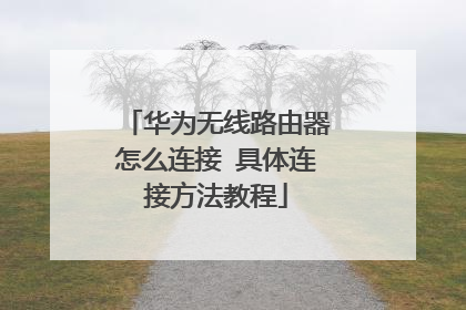 华为无线路由器怎么连接 具体连接方法教程