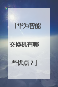 华为智能交换机有哪些优点?