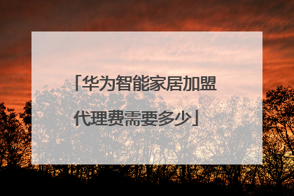 华为智能家居加盟代理费需要多少