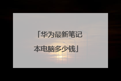 华为最新笔记本电脑多少钱