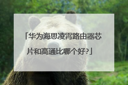 华为海思凌霄路由器芯片和高通比哪个好?