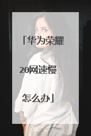 华为荣耀20网速慢怎么办