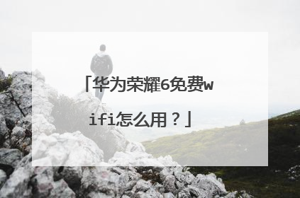 华为荣耀6免费wifi怎么用？