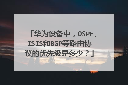 华为设备中，OSPF、ISIS和BGP等路由协议的优先级是多少？