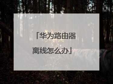 华为路由器离线怎么办