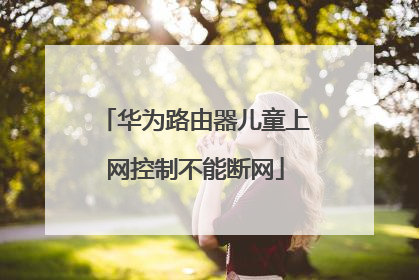 华为路由器儿童上网控制不能断网