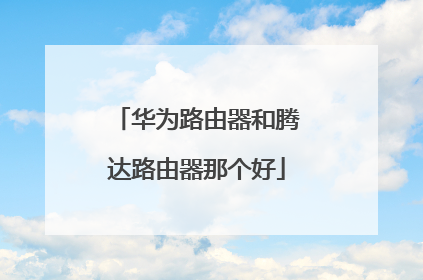 华为路由器和腾达路由器那个好