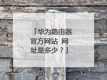 华为路由器官方网站 网址是多少?