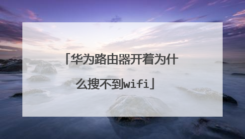 华为路由器开着为什么搜不到wifi