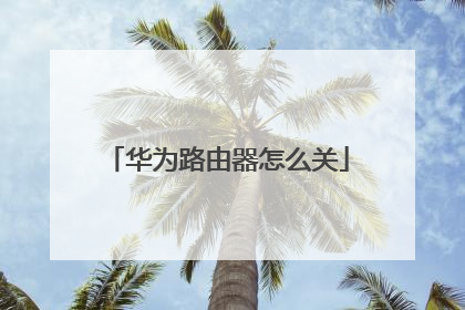 华为路由器怎么关