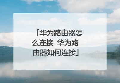 华为路由器怎么连接 华为路由器如何连接