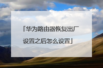 华为路由器恢复出厂设置之后怎么设置