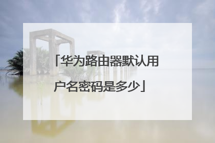 华为路由器默认用户名密码是多少