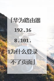 华为路由器192.168.101.1为什么登录不了页面