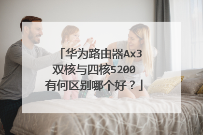 华为路由器Ax3双核与四核5200有何区别哪个好？