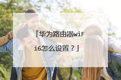 华为路由器wiFi6怎么设置？