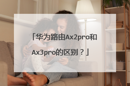 华为路由Ax2pro和Ax3pro的区别?