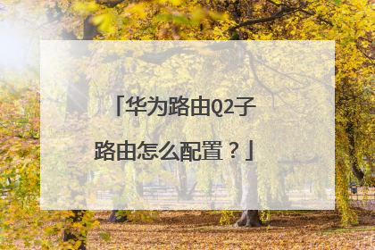 华为路由Q2子路由怎么配置？