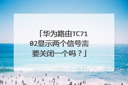 华为路由TC7102显示两个信号需要关闭一个吗?
