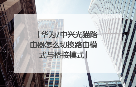 华为/中兴光猫路由器怎么切换路由模式与桥接模式