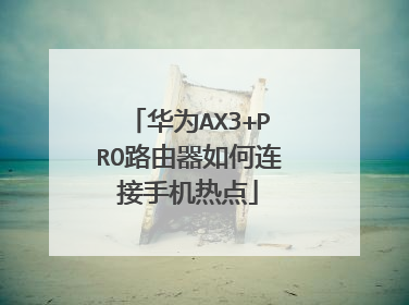 华为AX3+PRO路由器如何连接手机热点