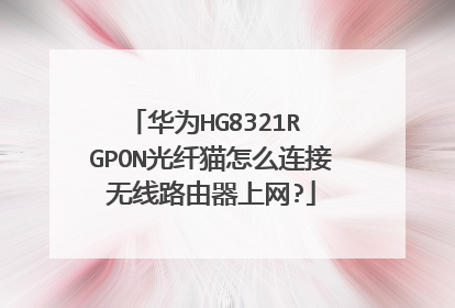 华为HG8321R GPON光纤猫怎么连接无线路由器上网?