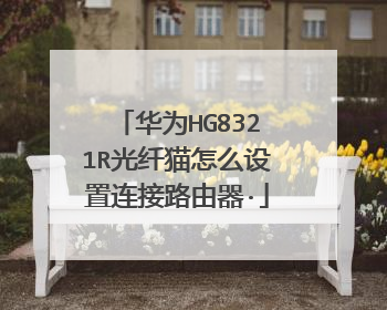 华为HG8321R光纤猫怎么设置连接路由器·