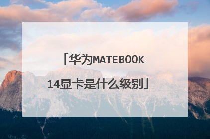 华为MATEBOOK14显卡是什么级别