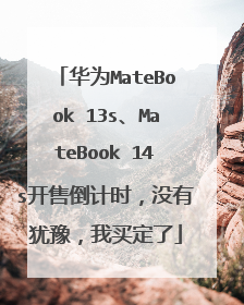 华为MateBook 13s、MateBook 14s开售倒计时，没有犹豫，我买定了