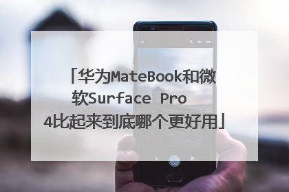 华为MateBook和微软Surface Pro 4比起来到底哪个更好用