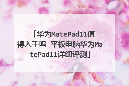 华为MatePad11值得入手吗 平板电脑华为MatePad11详细评测