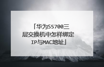 华为S5700三层交换机中怎样绑定IP与MAC地址
