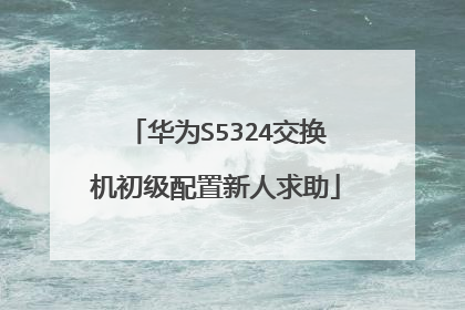 华为S5324交换机初级配置新人求助