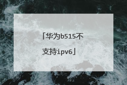 华为b515不支持ipv6