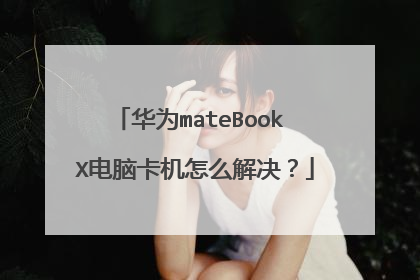 华为mateBook X电脑卡机怎么解决？