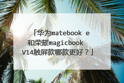 华为matebook e和荣耀magicbook V14触屏款哪款更好?