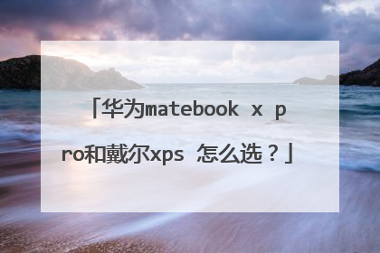 华为matebook x pro和戴尔xps 怎么选?
