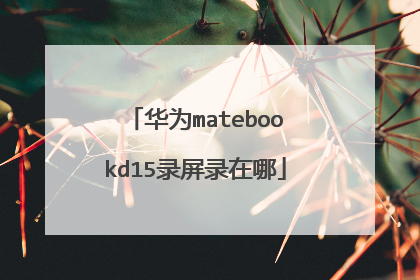 华为matebookd15录屏录在哪
