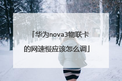 华为nova3物联卡的网速慢应该怎么调