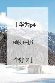 华为p40跟1+那个好？