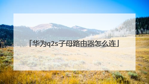 华为q2s子母路由器怎么连