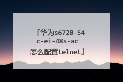华为s6720-54c-ei-48s-ac怎么配置telnet