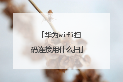 华为wifi扫码连接用什么扫