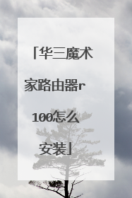 华三魔术家路由器r100怎么安装