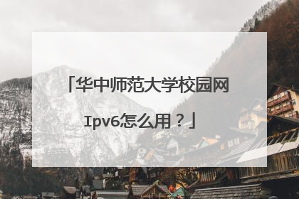 华中师范大学校园网Ipv6怎么用?