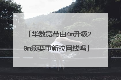 华数宽带由4m升级20m须要重新拉网线吗