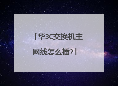 华3C交换机主网线怎么插?
