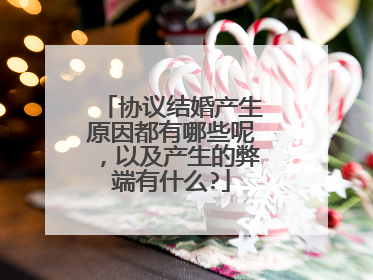 协议结婚产生原因都有哪些呢，以及产生的弊端有什么?