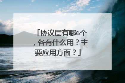 协议层有哪6个，各有什么用？主要应用方面？